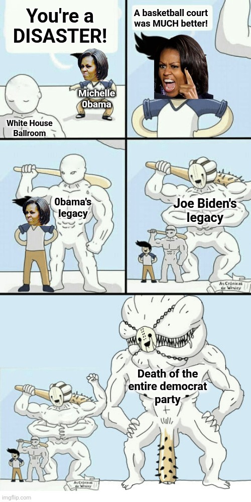 Bigger disaster Big Mike man | You're a
DISASTER! A basketball court
was MUCH better! Michelle
0bama; White House
Ballroom; Joe Biden's
legacy; 0bama's
legacy; Death of the
entire democrat
party | image tagged in bigger fish stick man,memes,democrats,michelle obama,white house ballroom,disaster | made w/ Imgflip meme maker