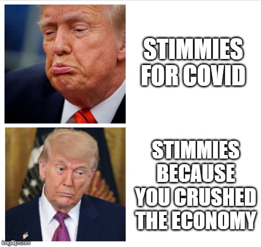 Trump Reconsiders | STIMMIES FOR COVID; STIMMIES BECAUSE YOU CRUSHED THE ECONOMY | image tagged in trump reconsiders | made w/ Imgflip meme maker