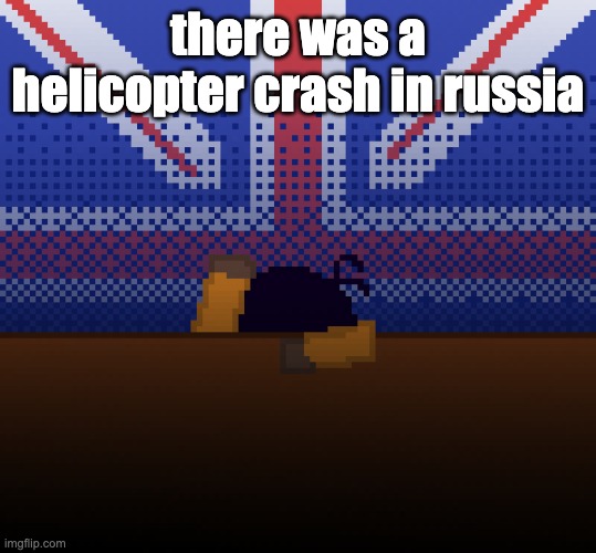 cant run away from the britishness | there was a helicopter crash in russia | image tagged in cant run away from the britishness | made w/ Imgflip meme maker