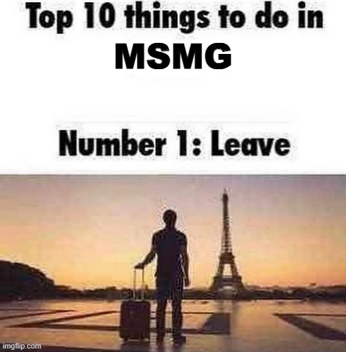 Top 1 things to do in... | MSMG | image tagged in top 10 things to do in blank | made w/ Imgflip meme maker