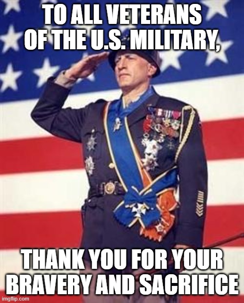 Patton Salutes You | TO ALL VETERANS OF THE U.S. MILITARY, THANK YOU FOR YOUR BRAVERY AND SACRIFICE | image tagged in patton salutes you,military,veterans day,sacrifice | made w/ Imgflip meme maker