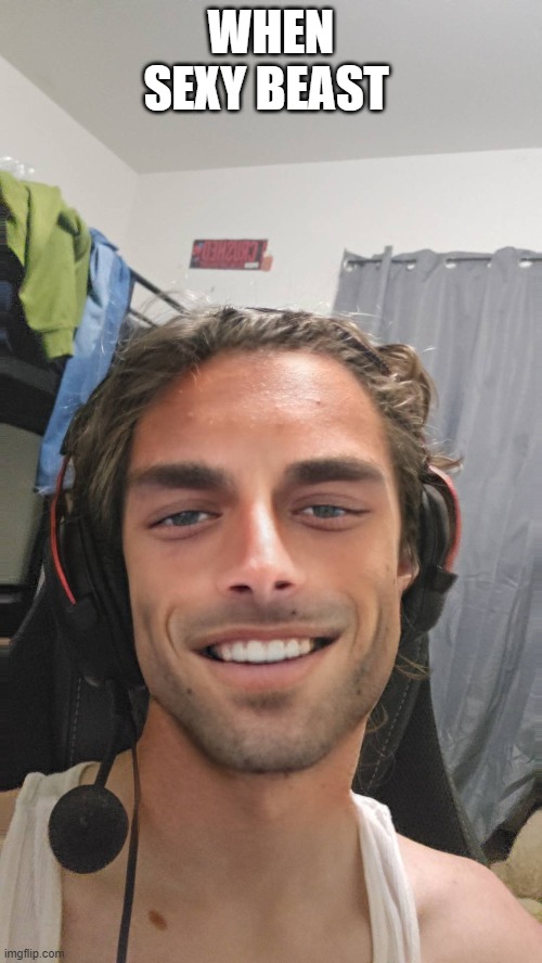 when beast | WHEN SEXY BEAST | image tagged in cool | made w/ Imgflip meme maker