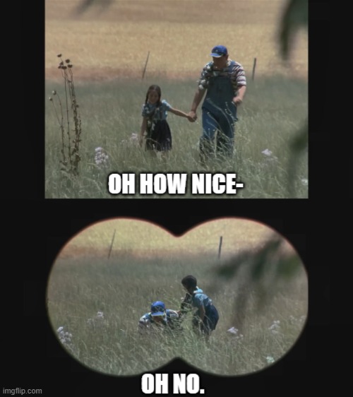 when you know it's gonna go bad | image tagged in when you know it's gonna go bad,meadow,field,bubba,marylee,dark-night-of-the-scarecrow-1987 | made w/ Imgflip meme maker