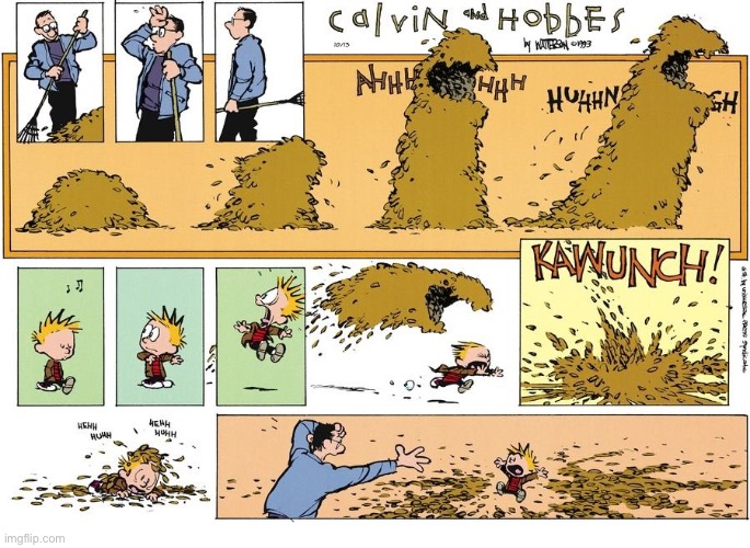 Calvin can’t help it if monsters are always after him… | image tagged in calvin and hobbes,comics,raking leaves,leaf monster,attack,leaf pile destroyed | made w/ Imgflip meme maker