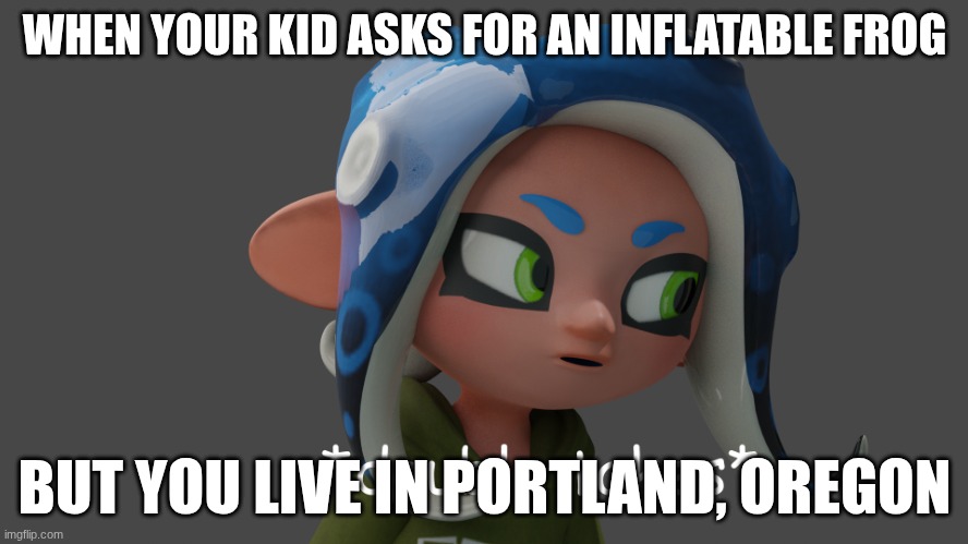 um yes but no | WHEN YOUR KID ASKS FOR AN INFLATABLE FROG; BUT YOU LIVE IN PORTLAND, OREGON | image tagged in double take | made w/ Imgflip meme maker