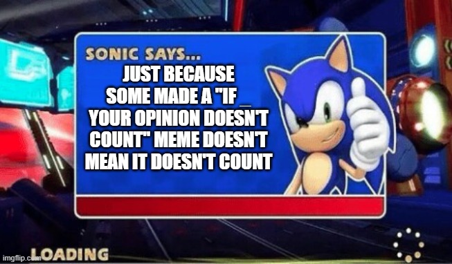 one had to say it | JUST BECAUSE SOME MADE A "IF _ YOUR OPINION DOESN'T COUNT" MEME DOESN'T MEAN IT DOESN'T COUNT | image tagged in sonic says,respect,opinions,true,sonic the hedgehog,sega | made w/ Imgflip meme maker