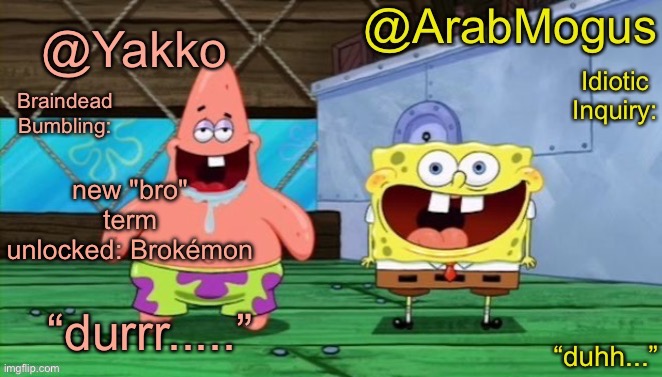 Yakko and ArabMogus’s shared temp | new "bro" term unlocked: Brokémon | image tagged in yakko and arabmogus s shared temp | made w/ Imgflip meme maker