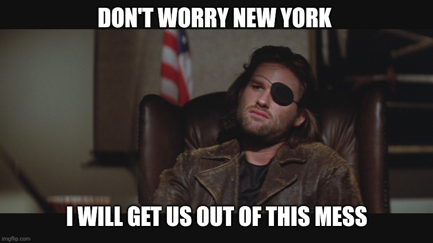Don't worry | DON'T WORRY NEW YORK; I WILL GET US OUT OF THIS MESS | image tagged in snake plissken,funny memes | made w/ Imgflip meme maker