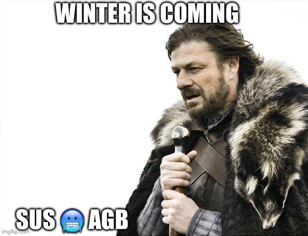 Brace Yourselves X is Coming Meme | WINTER IS COMING; SUS 🥶 AGB | image tagged in memes,brace yourselves x is coming | made w/ Imgflip meme maker