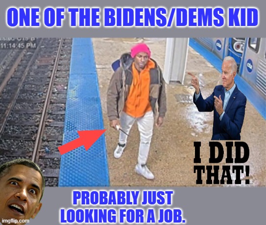 ONE OF THE BIDENS/DEMS KID; PROBABLY JUST LOOKING FOR A JOB. | made w/ Imgflip meme maker