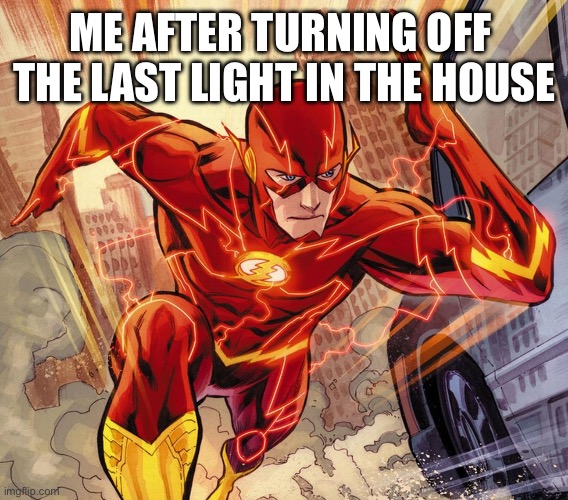 The flash | ME AFTER TURNING OFF 
THE LAST LIGHT IN THE HOUSE | image tagged in the flash | made w/ Imgflip meme maker