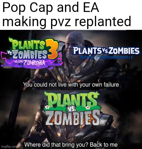 Thanos back to me | Pop Cap and EA making pvz replanted | image tagged in thanos back to me,plants vs zombies | made w/ Imgflip meme maker