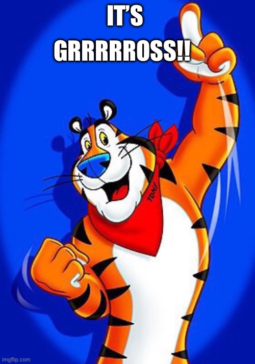 Tony the tiger | IT’S; GRRRRROSS!! | image tagged in tony the tiger | made w/ Imgflip meme maker