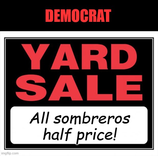 Shutdown is over, sell out, I mean sell off begins... | DEMOCRAT; All sombreros half price! | image tagged in yard sale | made w/ Imgflip meme maker