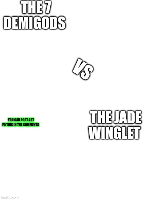 THE 7 DEMIGODS; VS; THE JADE WINGLET; YOU CAN POST ART FO THIS IN THE COMMENTS | made w/ Imgflip meme maker