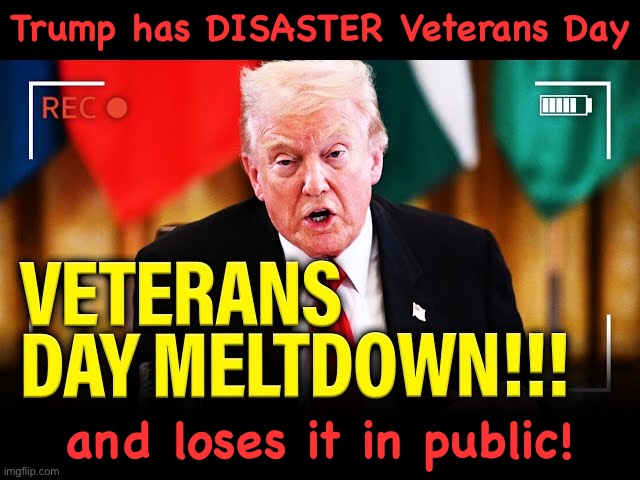 https://m.youtube.com/watch?v=HwX3CthMNsQ | Trump has DISASTER Veterans Day; and loses it in public! | made w/ Imgflip meme maker
