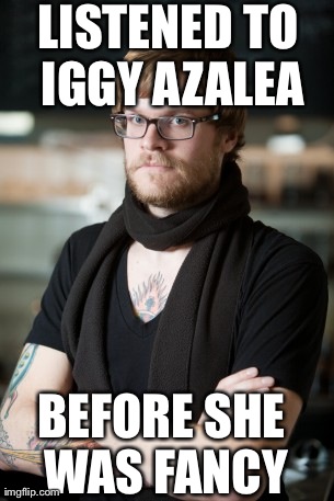 Hipster Barista Meme | LISTENED TO IGGY AZALEA BEFORE SHE WAS FANCY | image tagged in memes,hipster barista | made w/ Imgflip meme maker