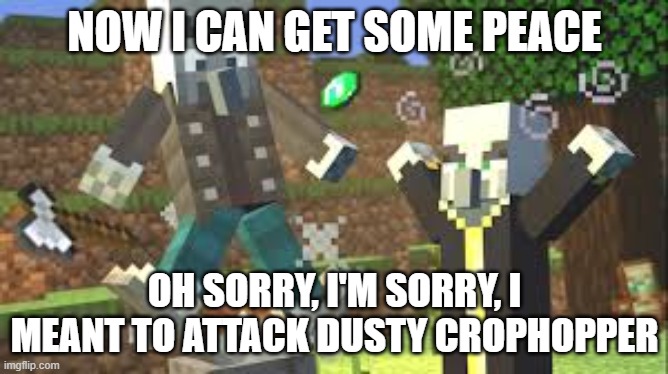 Evoker Attacking Vindicator With His Fangs | NOW I CAN GET SOME PEACE; OH SORRY, I'M SORRY, I MEANT TO ATTACK DUSTY CROPHOPPER | image tagged in evoker attacking vindicator with his fangs | made w/ Imgflip meme maker