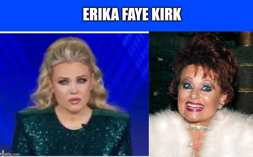Erika Faye Kirk | ERIKA FAYE KIRK | image tagged in tammy faye,kirk | made w/ Imgflip meme maker