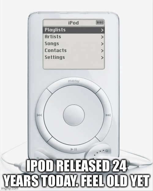 iPod 24 Years Ago | IPOD RELEASED 24 YEARS TODAY. FEEL OLD YET | image tagged in apple,ipod,music,digital,tech | made w/ Imgflip meme maker