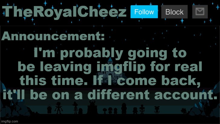 I don't deserve to be here and I know it | I'm probably going to be leaving imgflip for real this time. If I come back, it'll be on a different account. | image tagged in cheez's undertale template | made w/ Imgflip meme maker