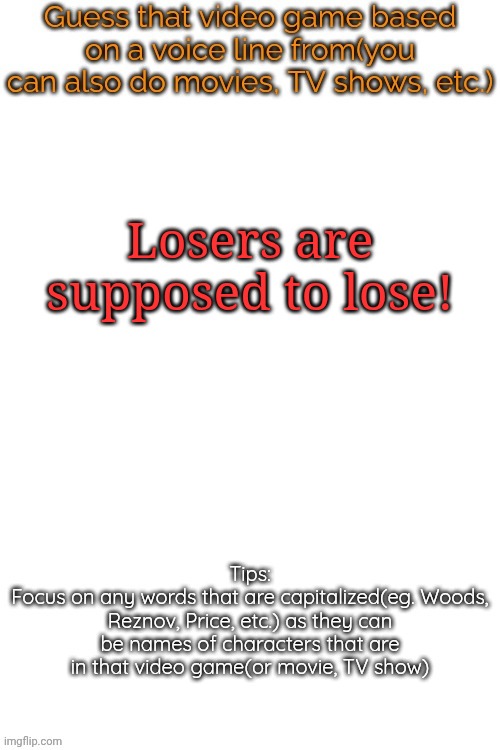 Guess that video game based on a voice line from it | Losers are supposed to lose! | image tagged in guess that video game based on a voice line from it | made w/ Imgflip meme maker