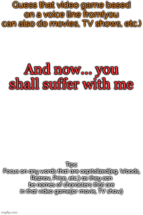 Guess that video game based on a voice line from it | And now… you shall suffer with me | image tagged in guess that video game based on a voice line from it | made w/ Imgflip meme maker