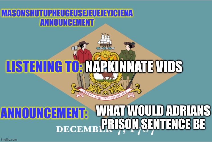 masonSHUTUPHEUGEUSEJEUEJEYJCIENA announcement | NAPKINNATE VIDS; WHAT WOULD ADRIANS PRISON SENTENCE BE | image tagged in masonshutupheugeusejeuejeyjciena announcement | made w/ Imgflip meme maker
