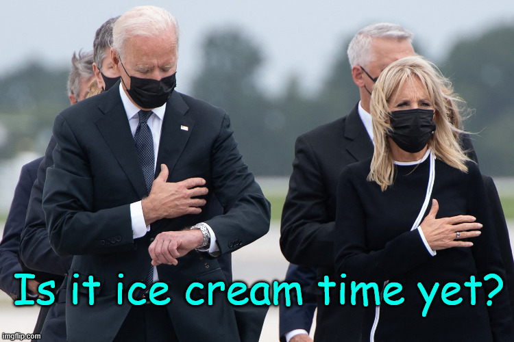 biden watch | Is it ice cream time yet? | image tagged in biden watch | made w/ Imgflip meme maker