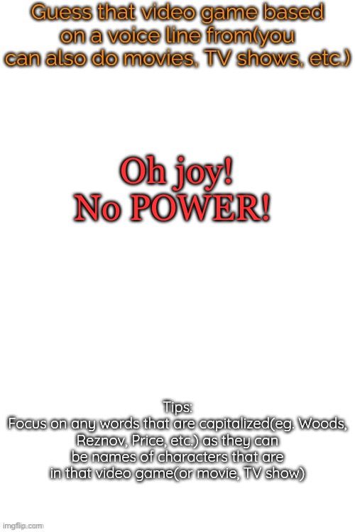 Guess that video game based on a voice line from it | Oh joy! No POWER! | image tagged in guess that video game based on a voice line from it | made w/ Imgflip meme maker