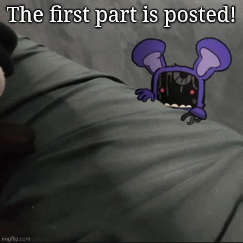 the lil guy | The first part is posted! | image tagged in the lil guy | made w/ Imgflip meme maker
