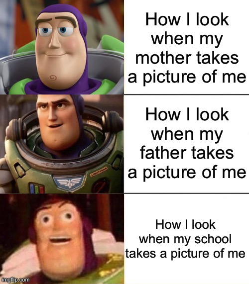 School photos are always HIDEOUS | How I look when my mother takes a picture of me; How I look when my father takes a picture of me; How I look when my school takes a picture of me | image tagged in better best blurst lightyear edition,school,picture | made w/ Imgflip meme maker