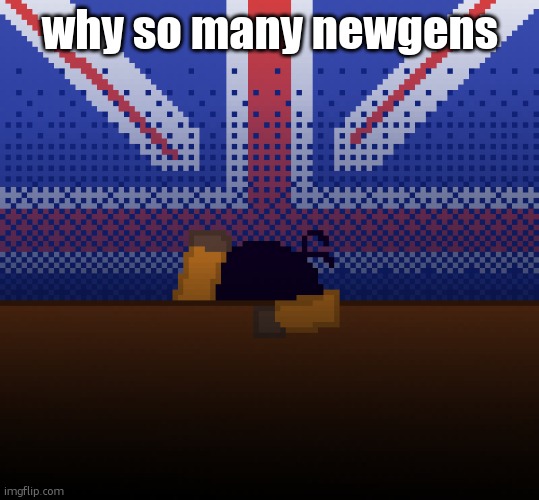 cant run away from the britishness | why so many newgens | image tagged in cant run away from the britishness | made w/ Imgflip meme maker