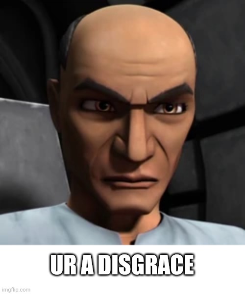 Disappointed Father Stare | UR A DISGRACE | image tagged in clone trooper,clone wars,disappointment,angry old man | made w/ Imgflip meme maker