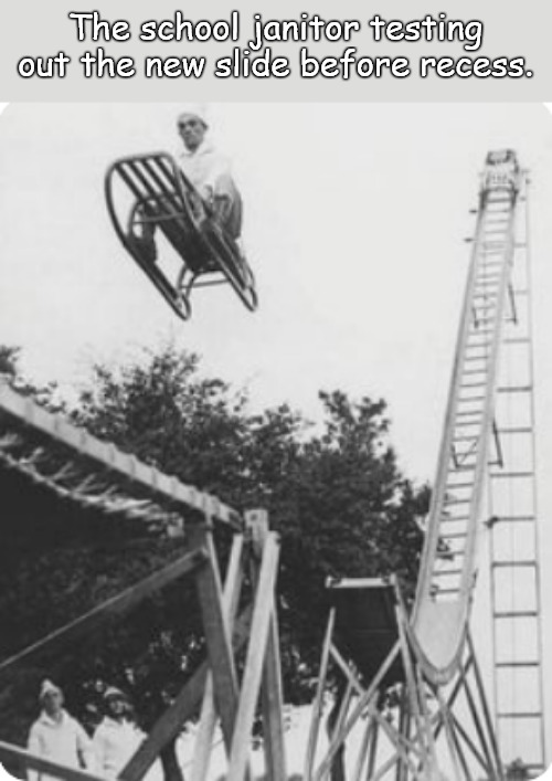 1980's School Playground | The school janitor testing out the new slide before recess. | image tagged in memes,middle school,1980s | made w/ Imgflip meme maker