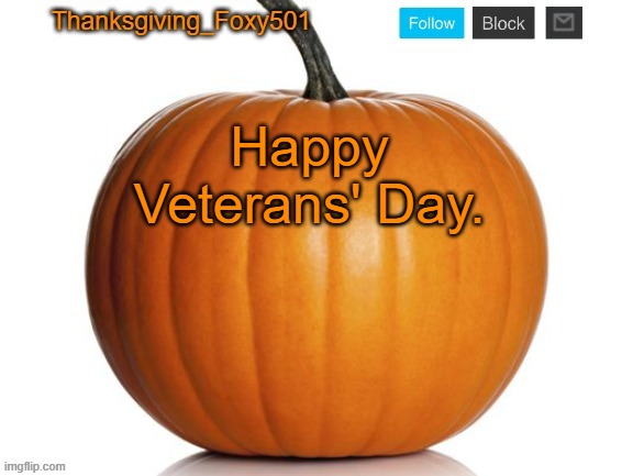 Thanksgiving_Foxy501 announcement template | Happy Veterans' Day. | image tagged in thanksgiving_foxy501 announcement template | made w/ Imgflip meme maker