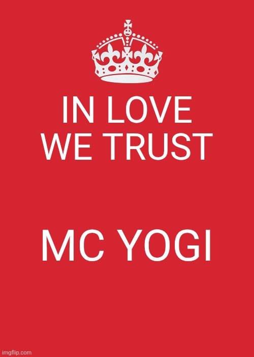 Give Love A Way | IN LOVE WE TRUST; MC YOGI | image tagged in keep calm and carry on red,yoga,i love you,true love,still a better love story than twilight,chris farley for the love of god | made w/ Imgflip meme maker