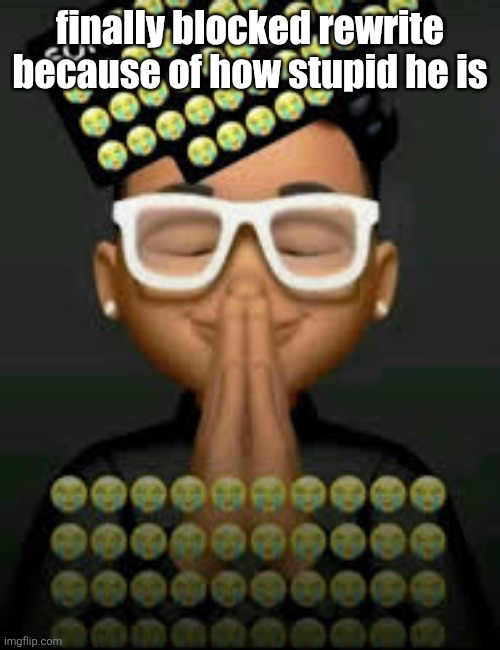 "helloeth memer how are you today" | finally blocked rewrite because of how stupid he is | image tagged in i'm crine | made w/ Imgflip meme maker