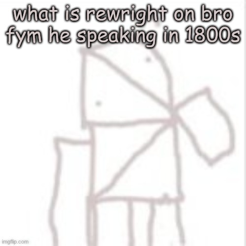 finna block bro | what is rewright on bro
fym he speaking in 1800s | image tagged in parcelboy confused | made w/ Imgflip meme maker