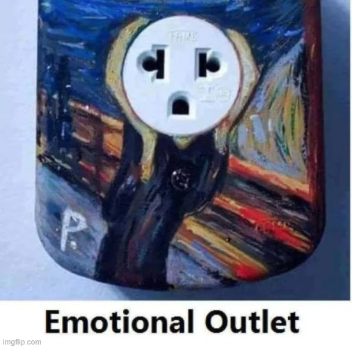 Emotional outlet | image tagged in reposts,emotional outlet | made w/ Imgflip meme maker