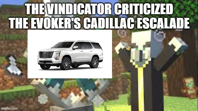 Evoker Attacking Vindicator With His Fangs | THE VINDICATOR CRITICIZED THE EVOKER'S CADILLAC ESCALADE | image tagged in evoker attacking vindicator with his fangs | made w/ Imgflip meme maker