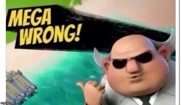 Mega Wrong! | image tagged in mega wrong | made w/ Imgflip meme maker