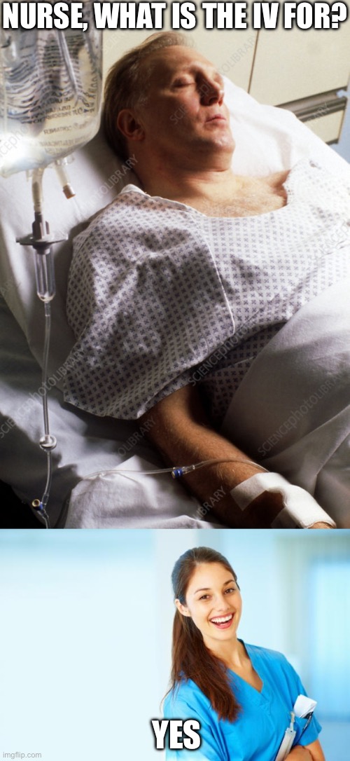 What’s it Four | NURSE, WHAT IS THE IV FOR? YES | image tagged in passed out man receiving iv fluid,laughing nurse,four,bad pun,roman,numerals | made w/ Imgflip meme maker