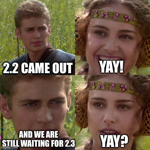Yea | 2.2 CAME OUT; YAY! AND WE ARE STILL WAITING FOR 2.3; YAY? | image tagged in anakin padme 4 panel | made w/ Imgflip meme maker