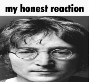 my honest reaction John Lennon Blank Meme Template