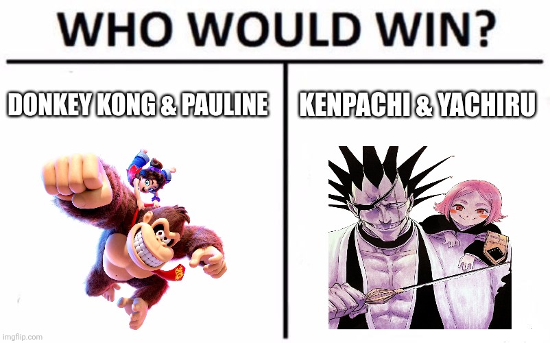 Donkey Kong & Pauline vs Kenpachi & Yachiru | DONKEY KONG & PAULINE; KENPACHI & YACHIRU | image tagged in memes,who would win | made w/ Imgflip meme maker