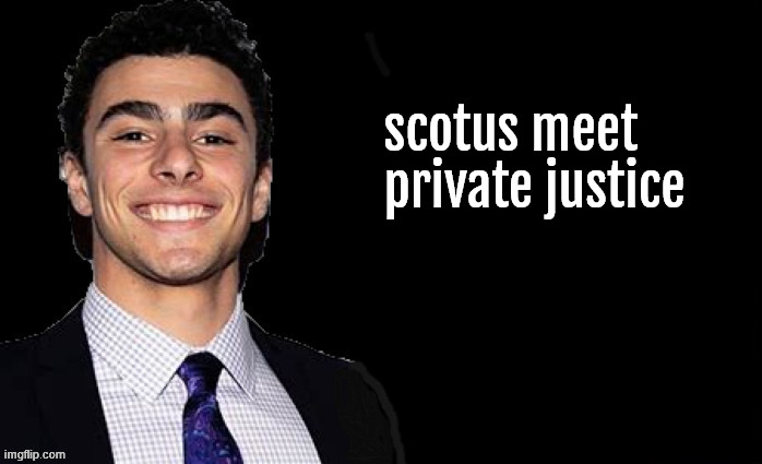 SCOTUS meets Private Justice | scotus meet
    private justice | image tagged in scotus meets private justice,6 christian catholics,what would jesus do,pope leo supports snap,get in line for hail mary's | made w/ Imgflip meme maker