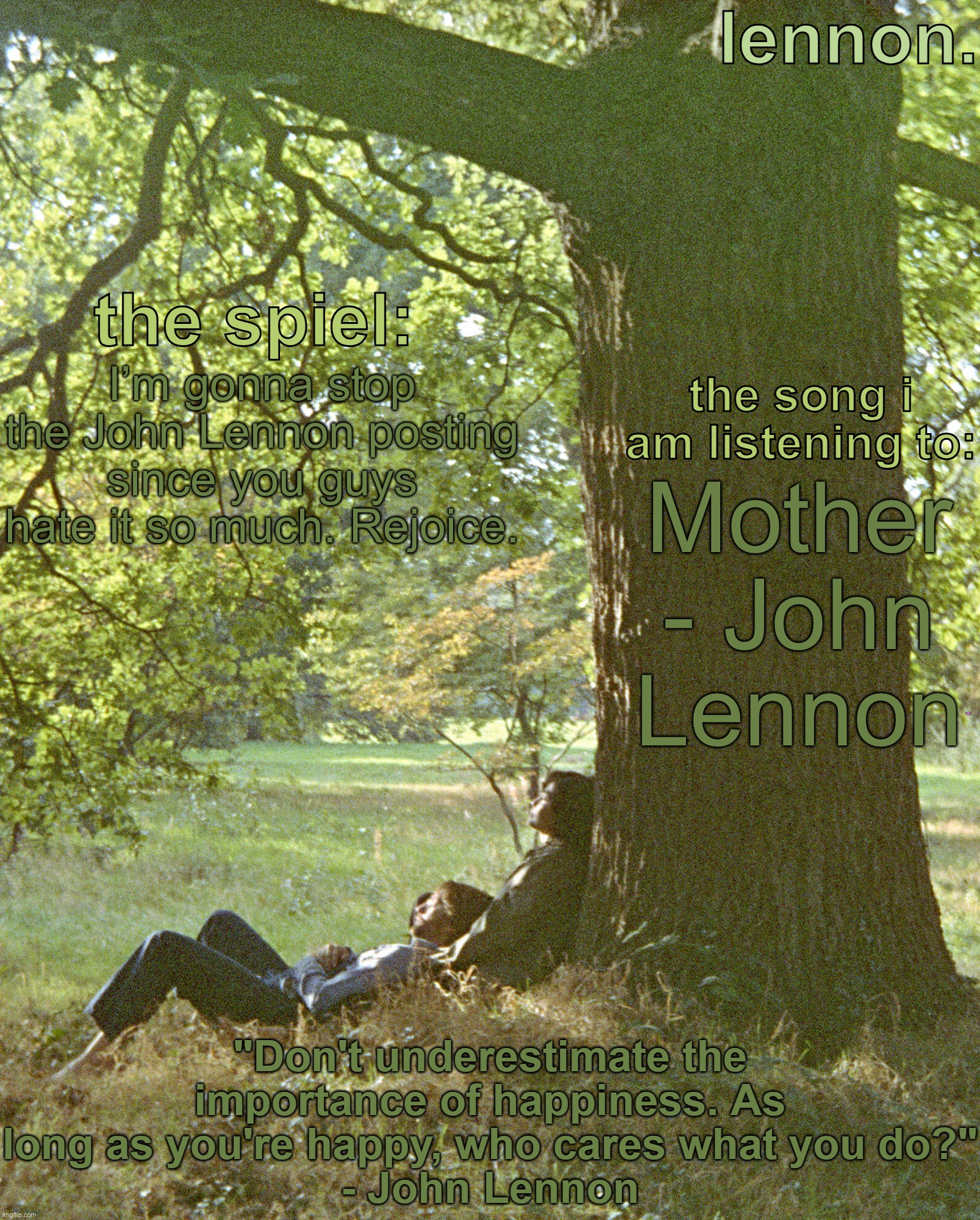 lennon. annoucement template | I’m gonna stop the John Lennon posting since you guys hate it so much. Rejoice. Mother - John Lennon | image tagged in lennon annoucement template | made w/ Imgflip meme maker