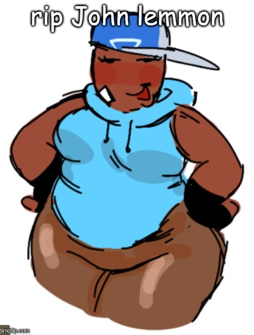 temp I use when I'm horny | rip John lemmon | image tagged in fat taunt | made w/ Imgflip meme maker