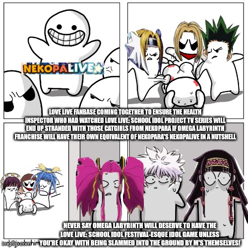 Toons scared of getting beat up | LOVE LIVE FANBASE COMING TOGETHER TO ENSURE THE HEALTH INSPECTOR WHO HAD WATCHED LOVE LIVE: SCHOOL IDOL PROJECT TV SERIES WILL END UP STRANDED WITH THOSE CATGIRLS FROM NEKOPARA IF OMEGA LABYRINTH FRANCHISE WILL HAVE THEIR OWN EQUIVALENT OF NEKOPARA'S NEKOPALIVE IN A NUTSHELL; NEVER SAY OMEGA LABYRINTH WILL DESERVE TO HAVE THE LOVE LIVE: SCHOOL IDOL FESTIVAL-ESQUE IDOL GAME UNLESS YOU'RE OKAY WITH BEING SLAMMED INTO THE GROUND BY Μ'S THEMSELVES! | image tagged in toons scared of getting beat up,nekopara,omega labyrinth,love live,castaway | made w/ Imgflip meme maker